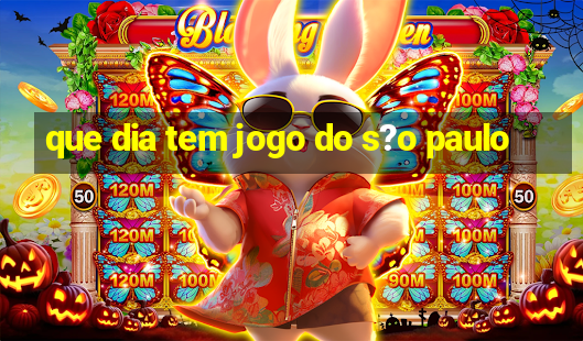 que dia tem jogo do s?o paulo