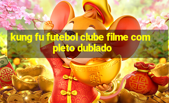 kung fu futebol clube filme completo dublado