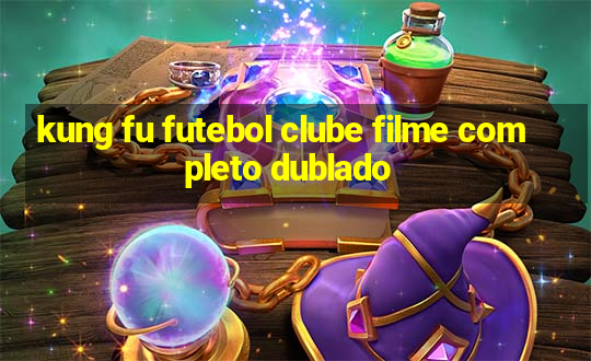 kung fu futebol clube filme completo dublado