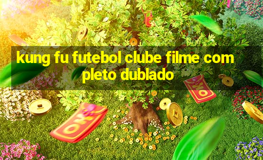 kung fu futebol clube filme completo dublado