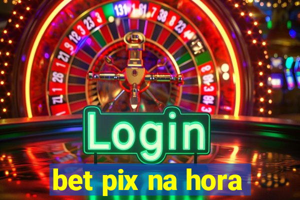 bet pix na hora