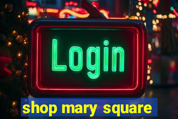 shop mary square