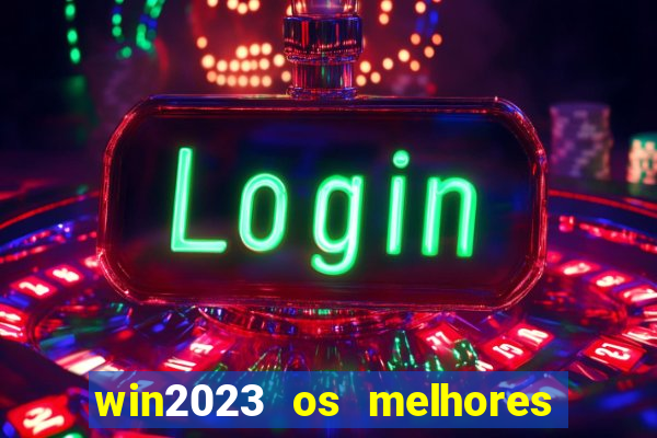 win2023 os melhores jogos de cassino