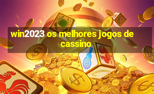 win2023 os melhores jogos de cassino