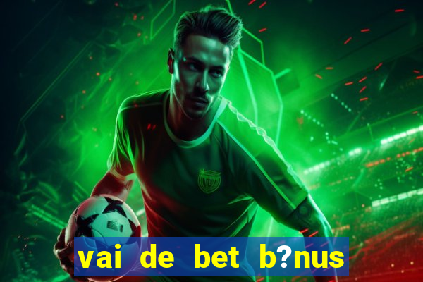 vai de bet b?nus de 20