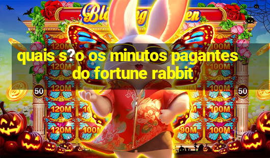 quais s?o os minutos pagantes do fortune rabbit