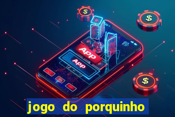 jogo do porquinho que ganha dinheiro