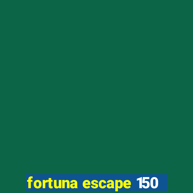 fortuna escape 150