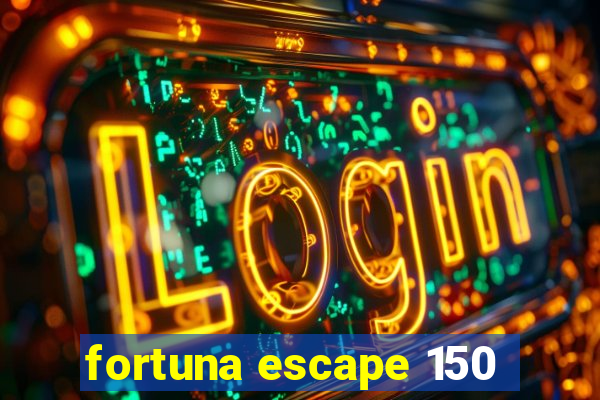 fortuna escape 150