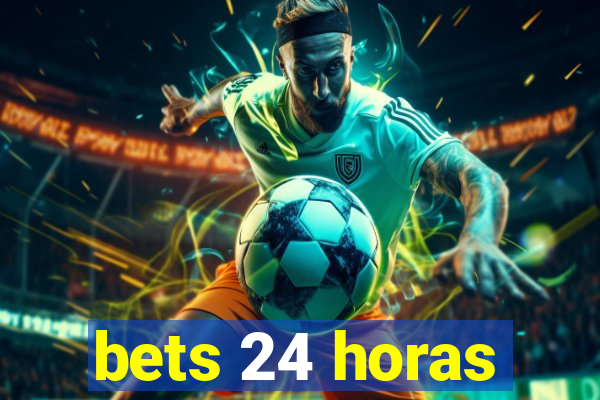 bets 24 horas