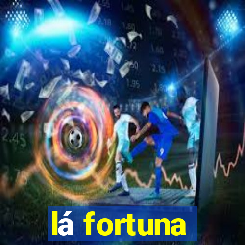 lá fortuna