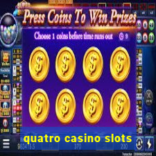 quatro casino slots