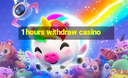 1 hours withdraw casino