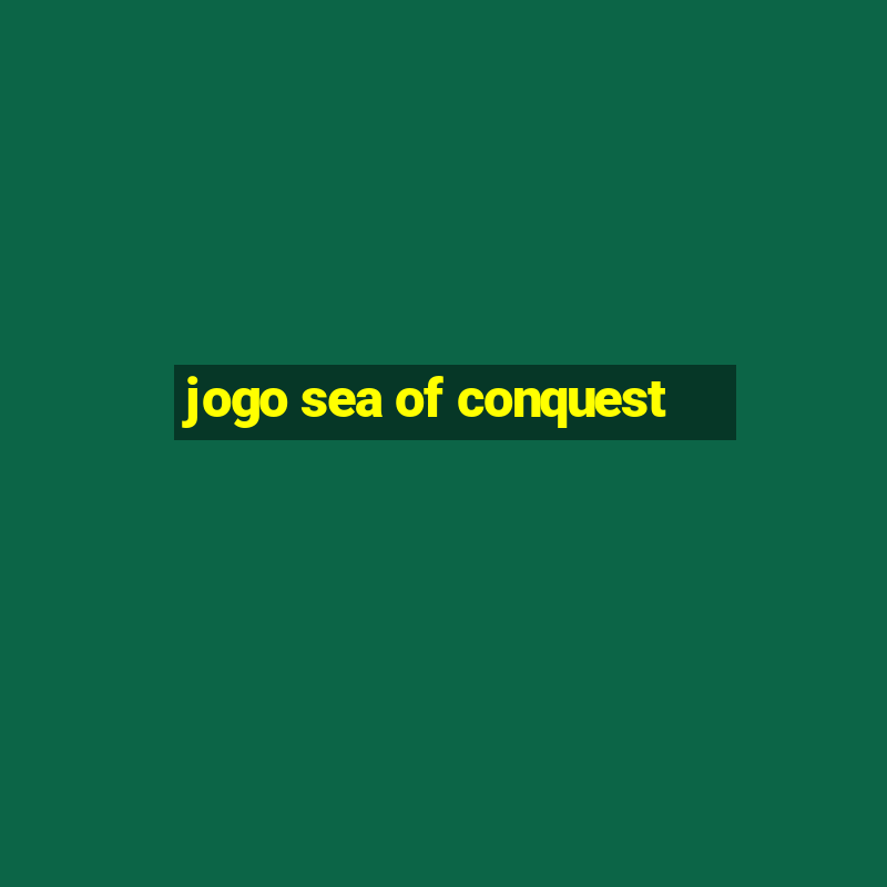 jogo sea of conquest