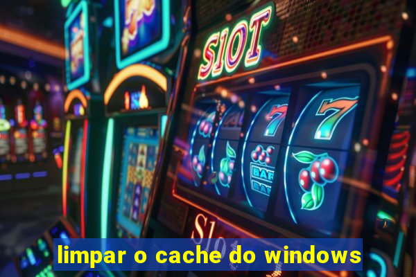 limpar o cache do windows