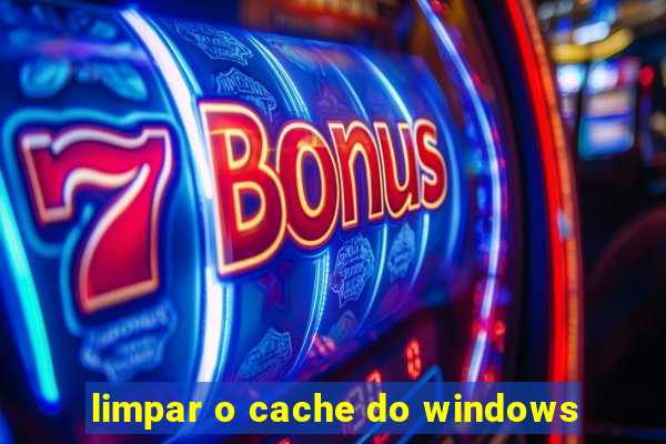 limpar o cache do windows