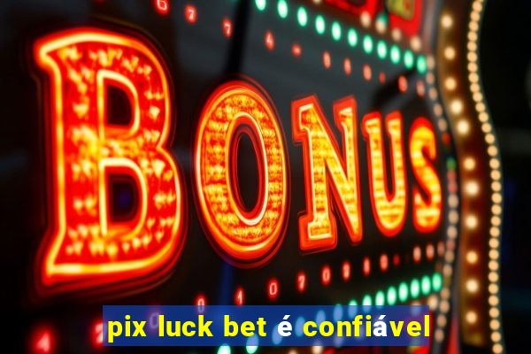 pix luck bet é confiável