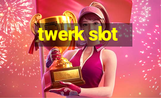 twerk slot