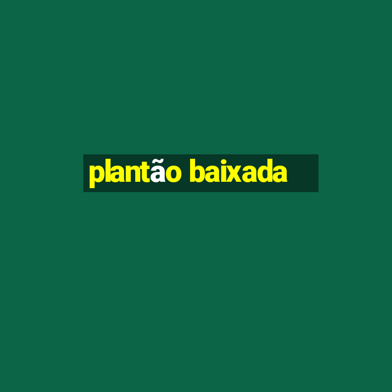 plantão baixada