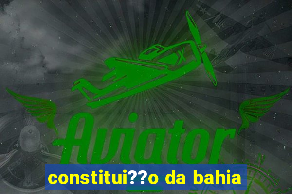 constitui??o da bahia