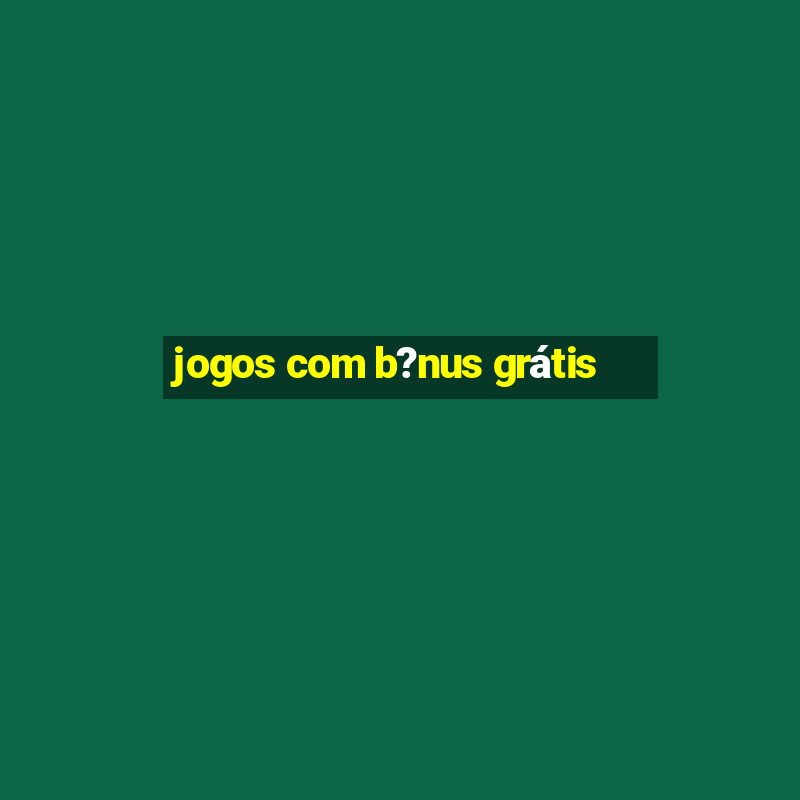 jogos com b?nus grátis