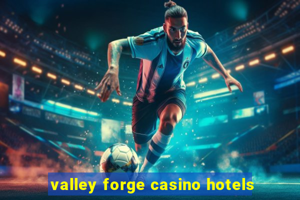 valley forge casino hotels