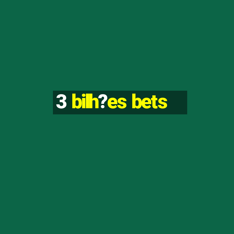 3 bilh?es bets