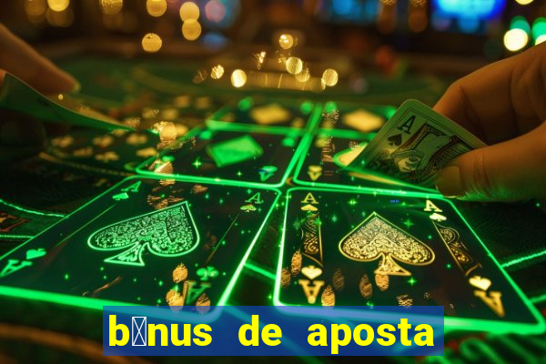 b么nus de aposta gr谩tis no cadastro