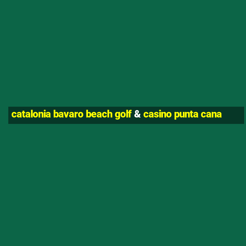 catalonia bavaro beach golf & casino punta cana