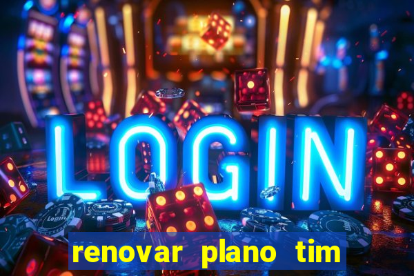 renovar plano tim beta antes do prazo