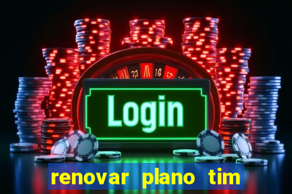 renovar plano tim beta antes do prazo