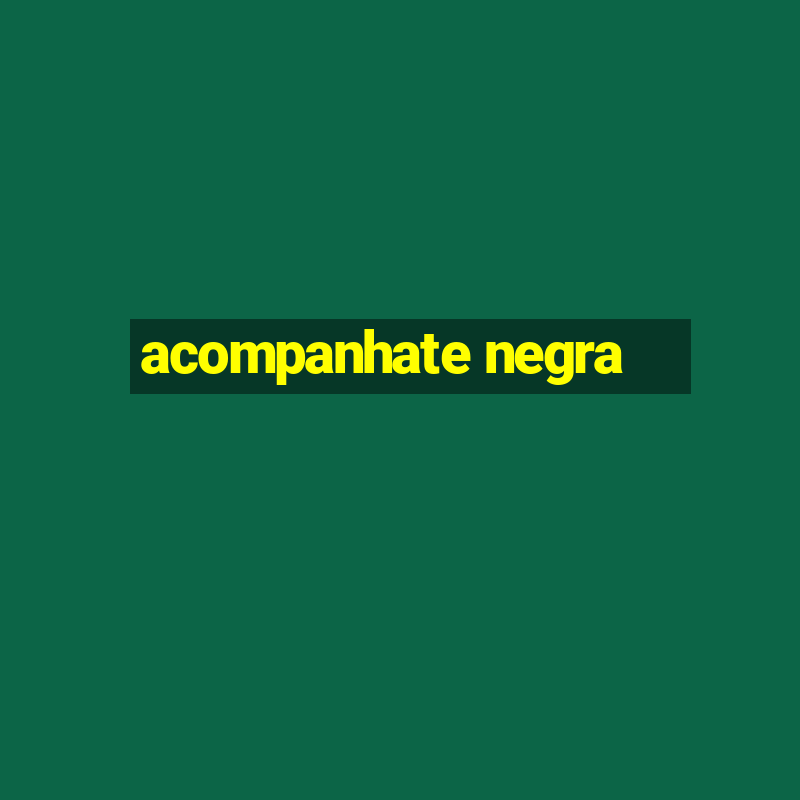 acompanhate negra