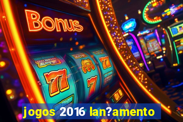 jogos 2016 lan?amento