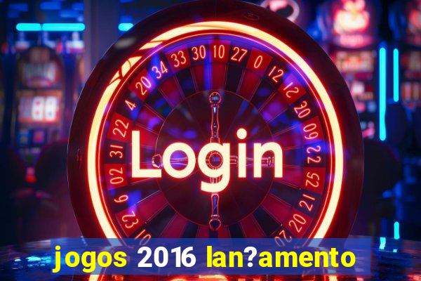 jogos 2016 lan?amento