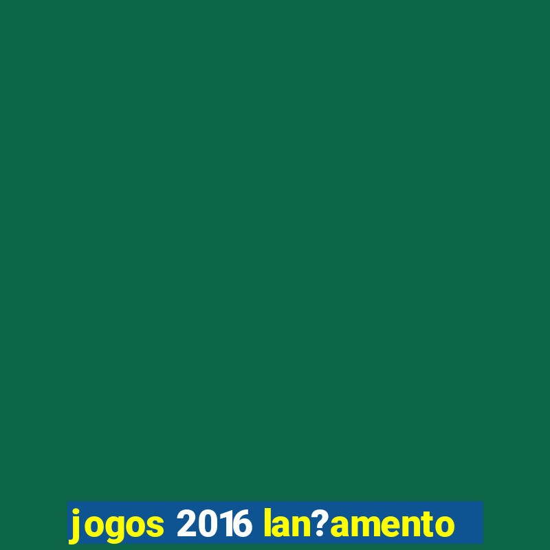 jogos 2016 lan?amento