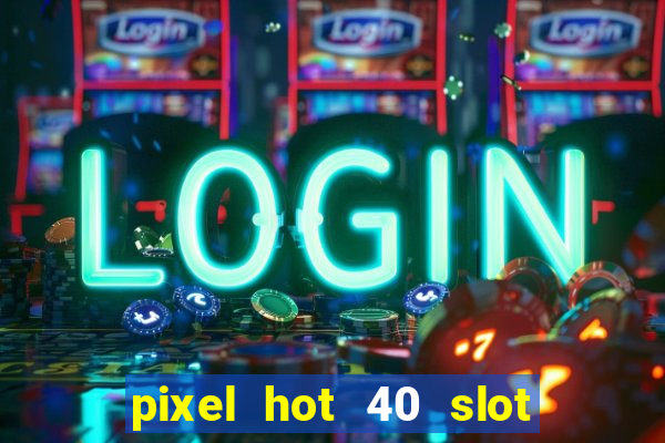 pixel hot 40 slot free play