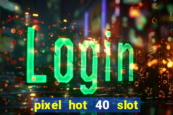 pixel hot 40 slot free play