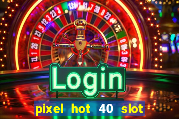 pixel hot 40 slot free play