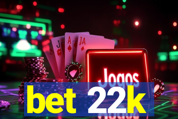 bet 22k