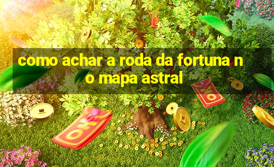 como achar a roda da fortuna no mapa astral