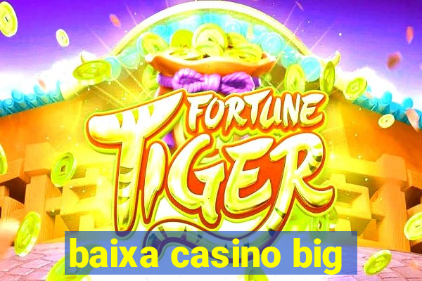 baixa casino big