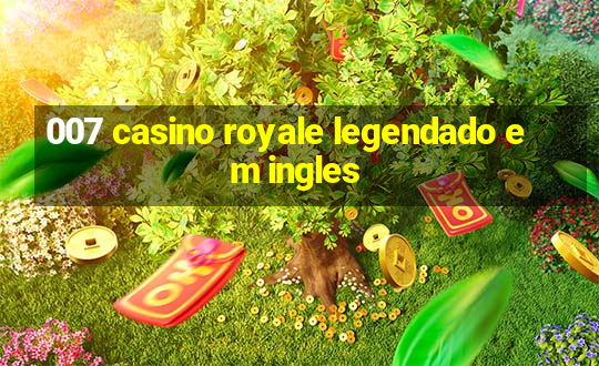 007 casino royale legendado em ingles