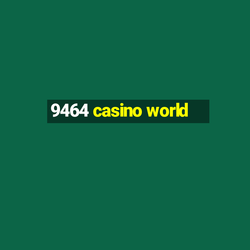 9464 casino world