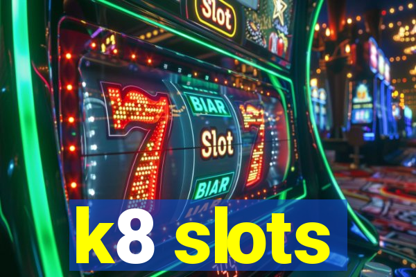 k8 slots