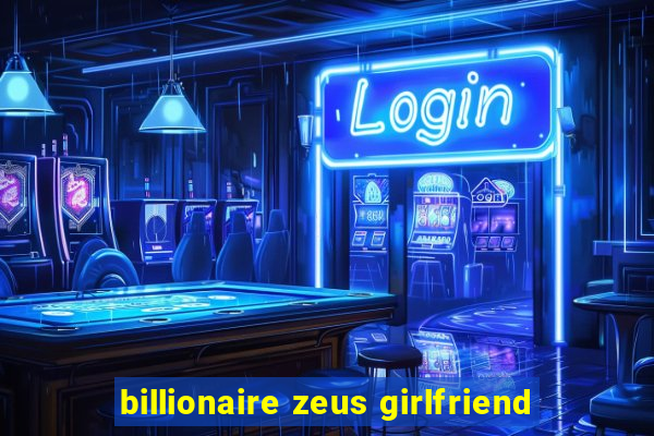 billionaire zeus girlfriend