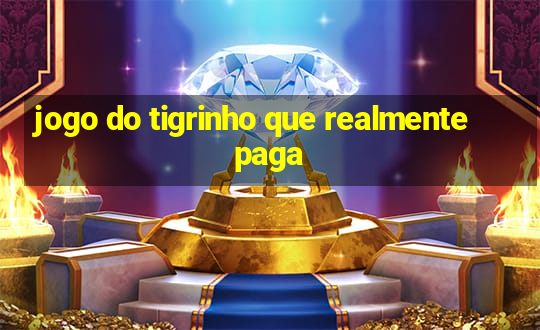 jogo do tigrinho que realmente paga