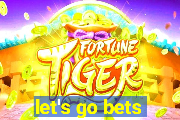 let's go bets