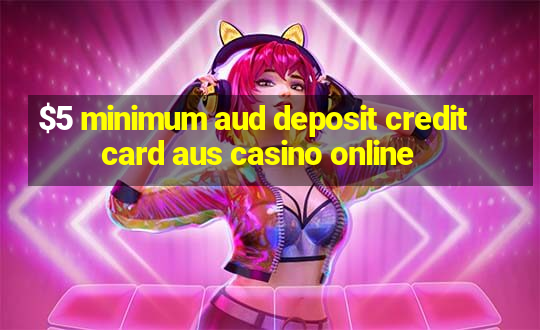 $5 minimum aud deposit creditcard aus casino online