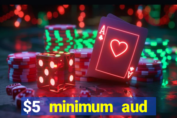 $5 minimum aud deposit creditcard aus casino online