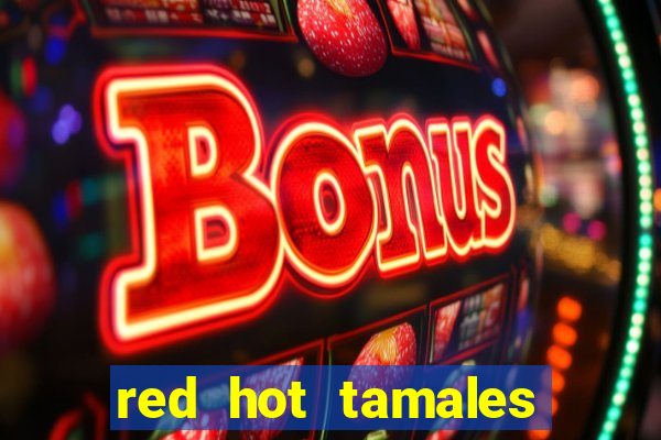 red hot tamales slot sites